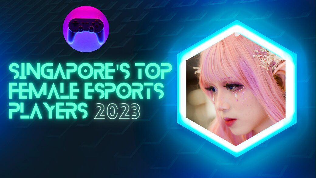 SINGAPORES TOP FEMALE ESPORTS PLAYERS in 2023